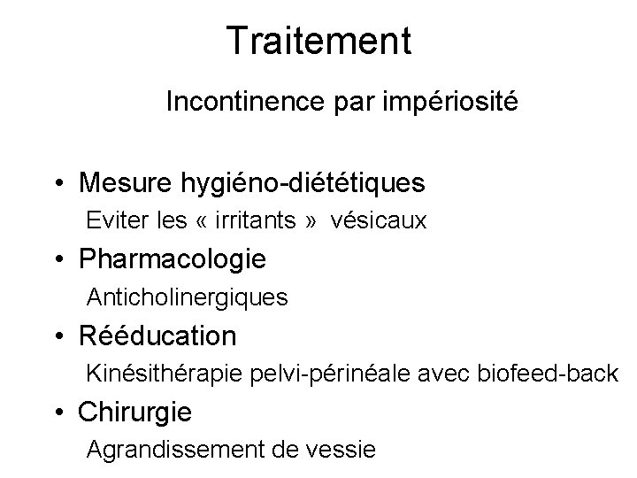Traitement Incontinence par impériosité • Mesure hygiéno-diététiques Eviter les « irritants » vésicaux •