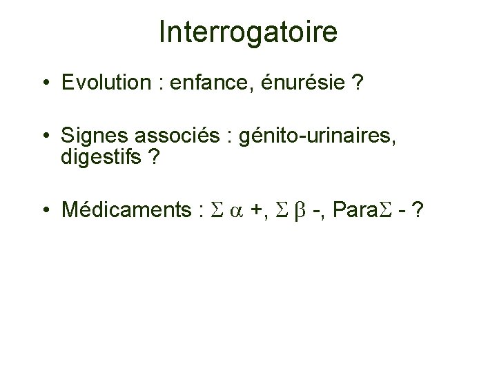 Interrogatoire • Evolution : enfance, énurésie ? • Signes associés : génito-urinaires, digestifs ?