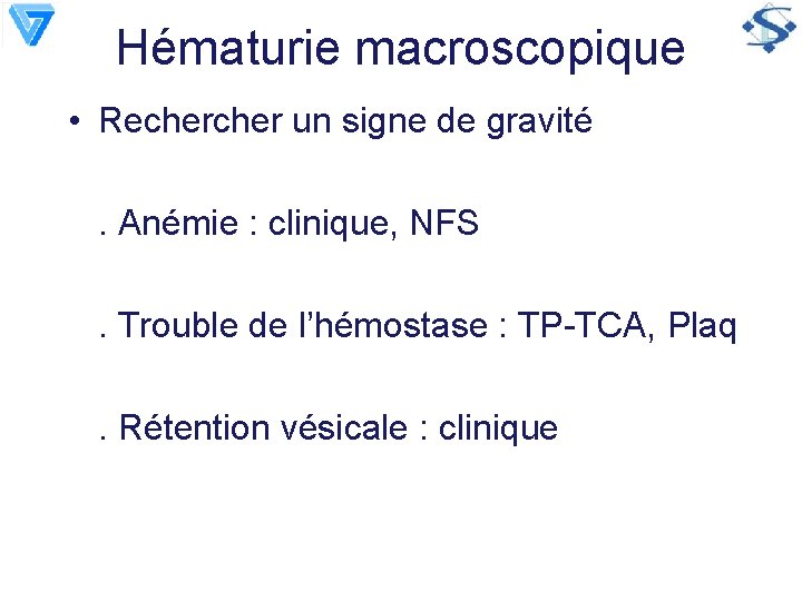 Hématurie macroscopique • Recher un signe de gravité. Anémie : clinique, NFS. Trouble de