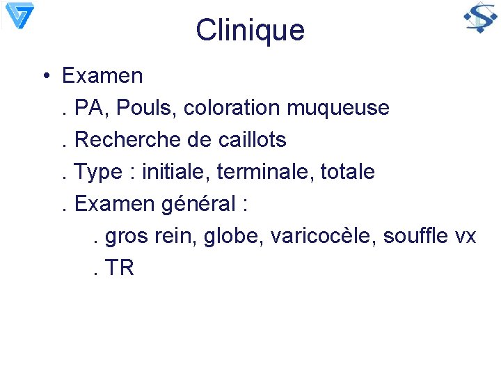 Clinique • Examen. PA, Pouls, coloration muqueuse. Recherche de caillots. Type : initiale, terminale,
