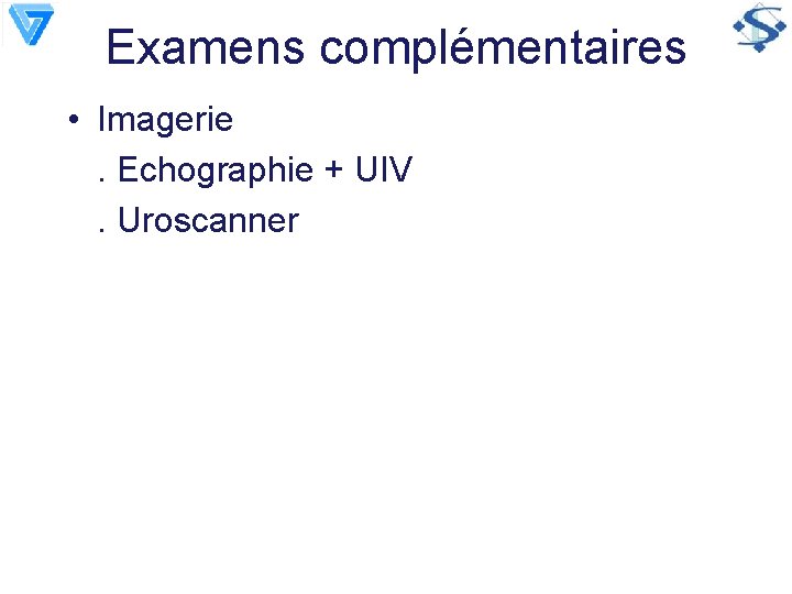 Examens complémentaires • Imagerie. Echographie + UIV. Uroscanner 