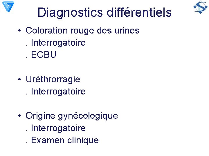 Diagnostics différentiels • Coloration rouge des urines. Interrogatoire. ECBU • Uréthrorragie. Interrogatoire • Origine