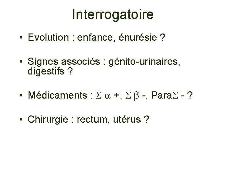 Interrogatoire • Evolution : enfance, énurésie ? • Signes associés : génito-urinaires, digestifs ?