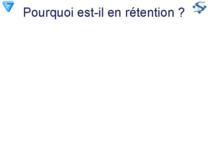 Pourquoi est-il en rétention ? 