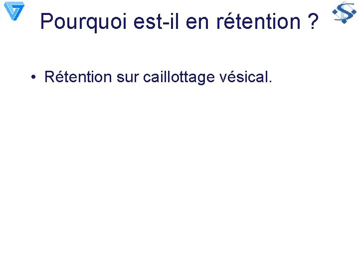 Pourquoi est-il en rétention ? • Rétention sur caillottage vésical. 
