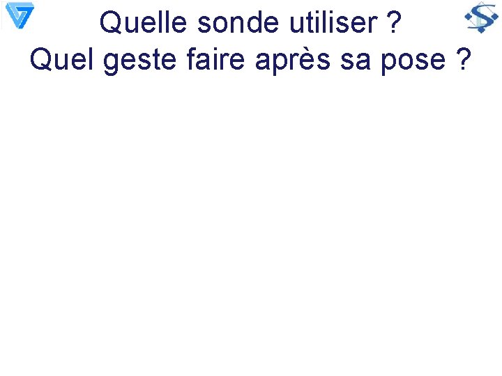 Quelle sonde utiliser ? Quel geste faire après sa pose ? 