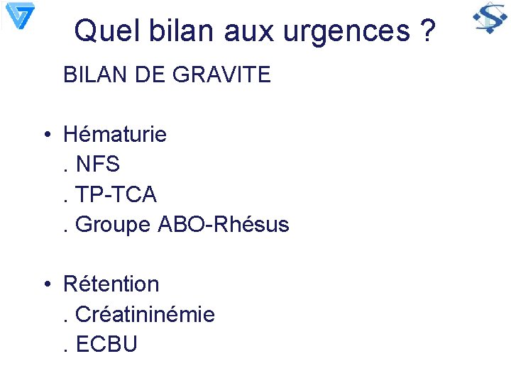Quel bilan aux urgences ? BILAN DE GRAVITE • Hématurie. NFS. TP-TCA. Groupe ABO-Rhésus