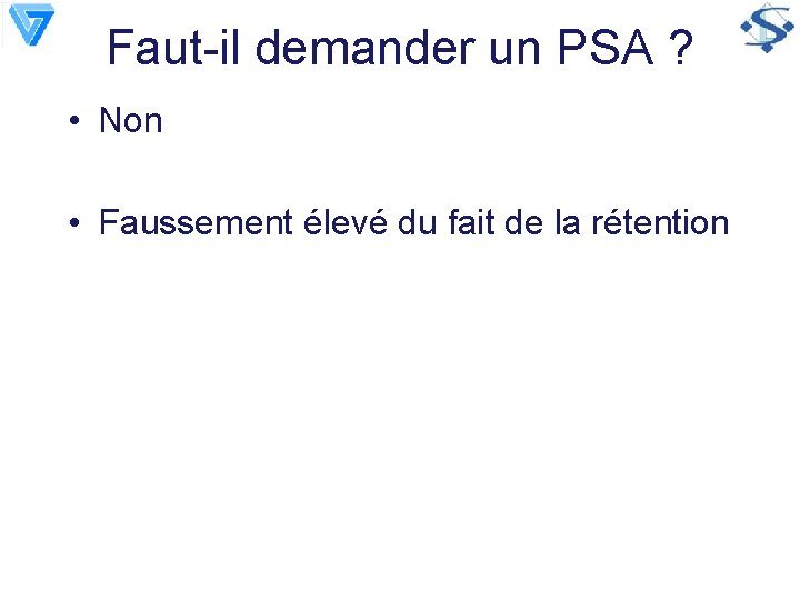 Faut-il demander un PSA ? • Non • Faussement élevé du fait de la
