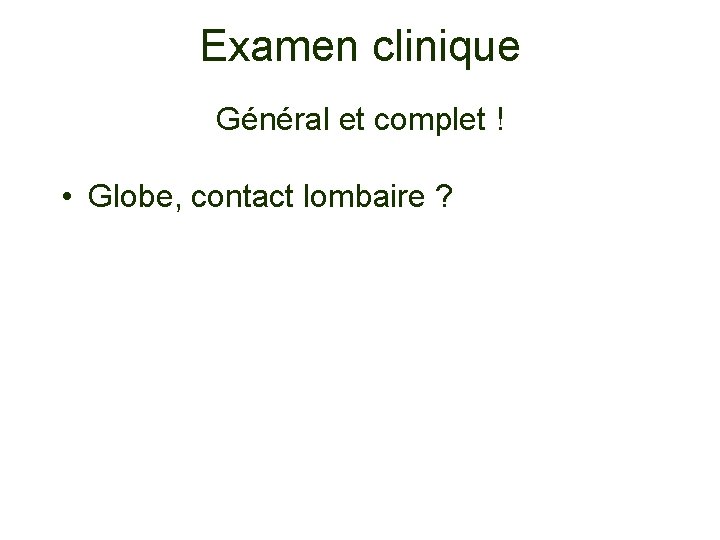 Examen clinique Général et complet ! • Globe, contact lombaire ? 