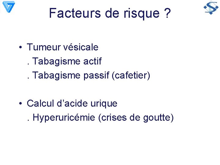 Facteurs de risque ? • Tumeur vésicale. Tabagisme actif. Tabagisme passif (cafetier) • Calcul