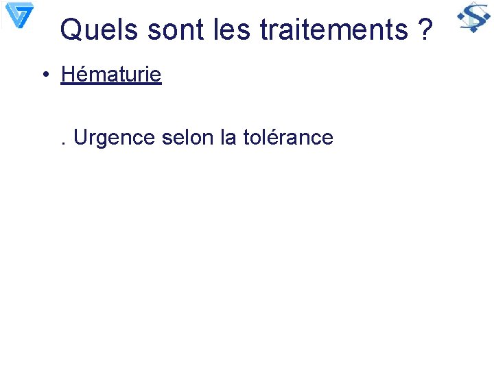 Quels sont les traitements ? • Hématurie. Urgence selon la tolérance 
