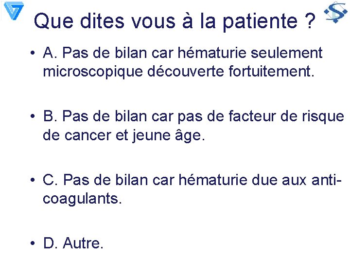 Que dites vous à la patiente ? • A. Pas de bilan car hématurie