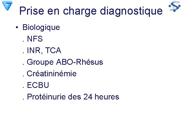 Prise en charge diagnostique • Biologique. NFS. INR, TCA. Groupe ABO-Rhésus. Créatininémie. ECBU. Protéinurie