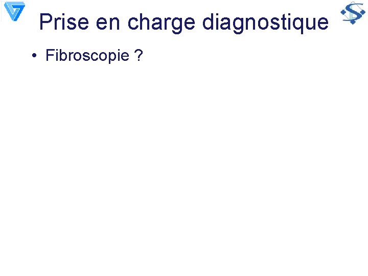 Prise en charge diagnostique • Fibroscopie ? 