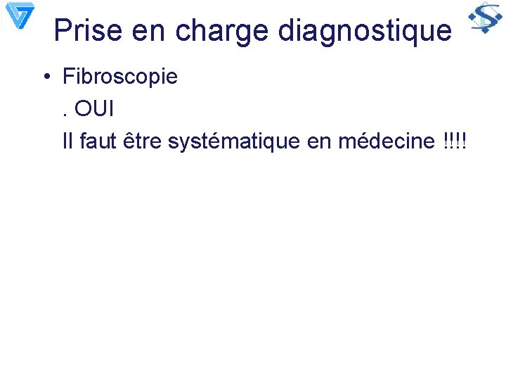 Prise en charge diagnostique • Fibroscopie . OUI Il faut être systématique en médecine
