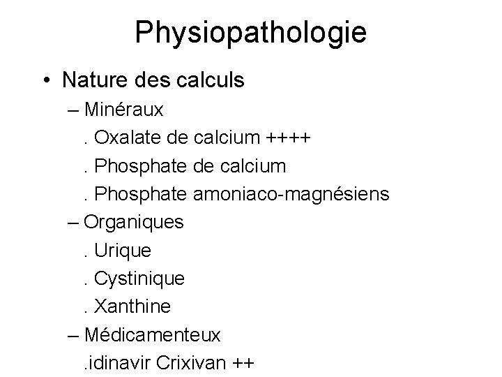 Physiopathologie • Nature des calculs – Minéraux. Oxalate de calcium ++++. Phosphate de calcium.