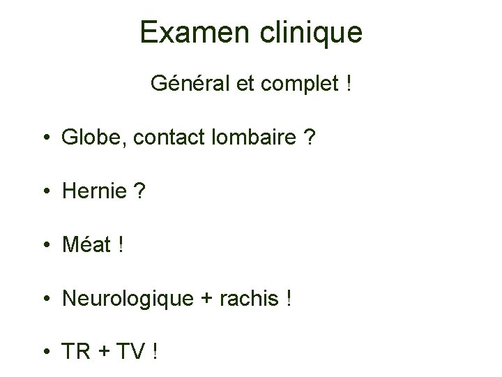 Examen clinique Général et complet ! • Globe, contact lombaire ? • Hernie ?
