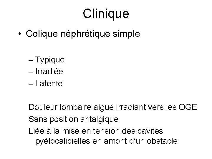 Clinique • Colique néphrétique simple – Typique – Irradiée – Latente Douleur lombaire aiguë