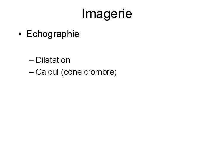 Imagerie • Echographie – Dilatation – Calcul (cône d’ombre) 
