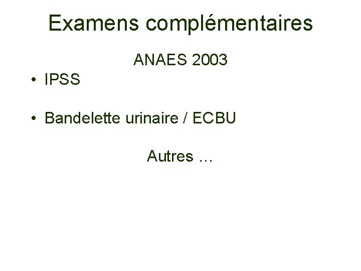 Examens complémentaires ANAES 2003 • IPSS • Bandelette urinaire / ECBU Autres … 