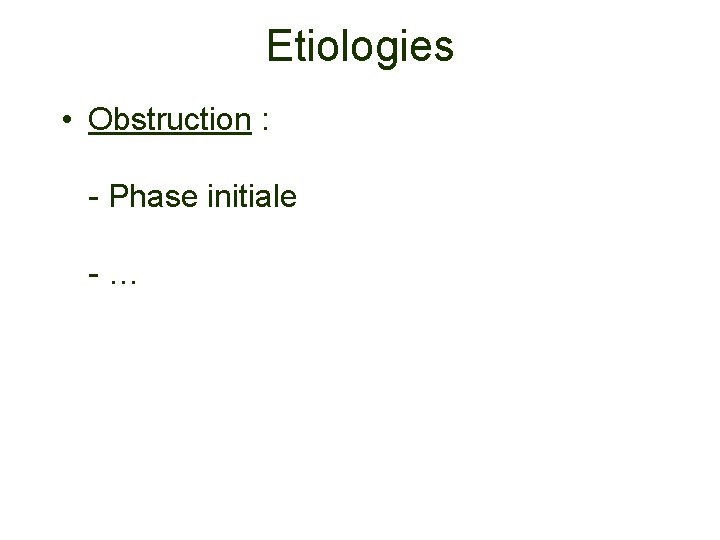 Etiologies • Obstruction : - Phase initiale - … 