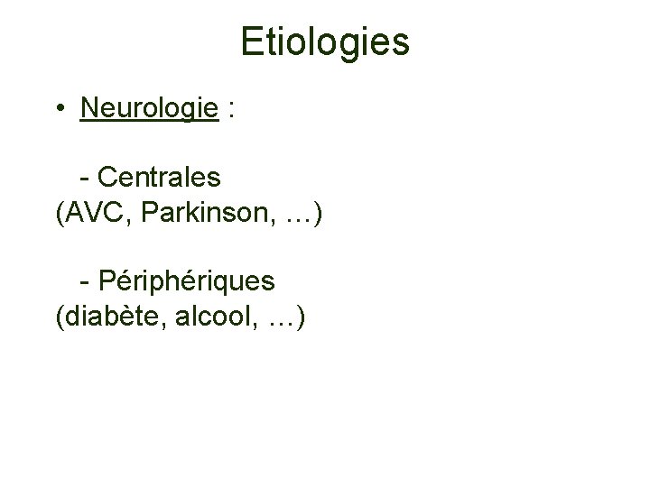 Etiologies • Neurologie : - Centrales (AVC, Parkinson, …) - Périphériques (diabète, alcool, …)