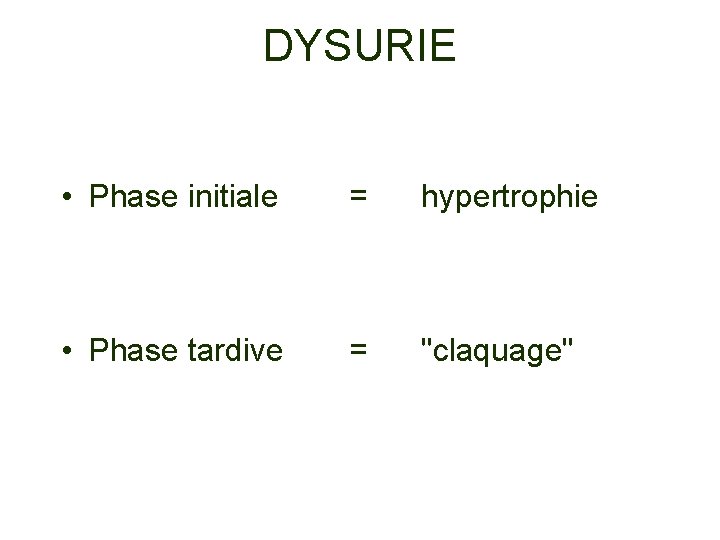DYSURIE • Phase initiale = hypertrophie • Phase tardive = "claquage" 
