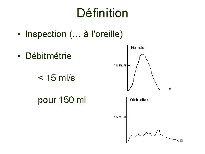 Définition • Inspection (… à l’oreille) • Débitmétrie < 15 ml/s pour 150 ml