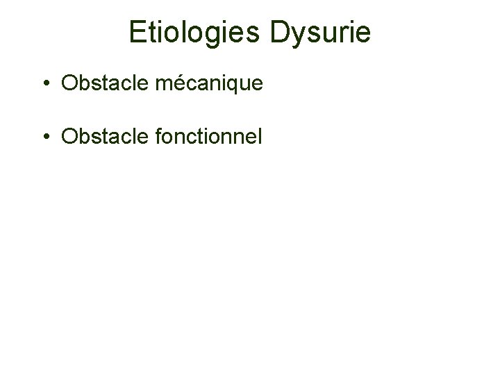 Etiologies Dysurie • Obstacle mécanique • Obstacle fonctionnel 