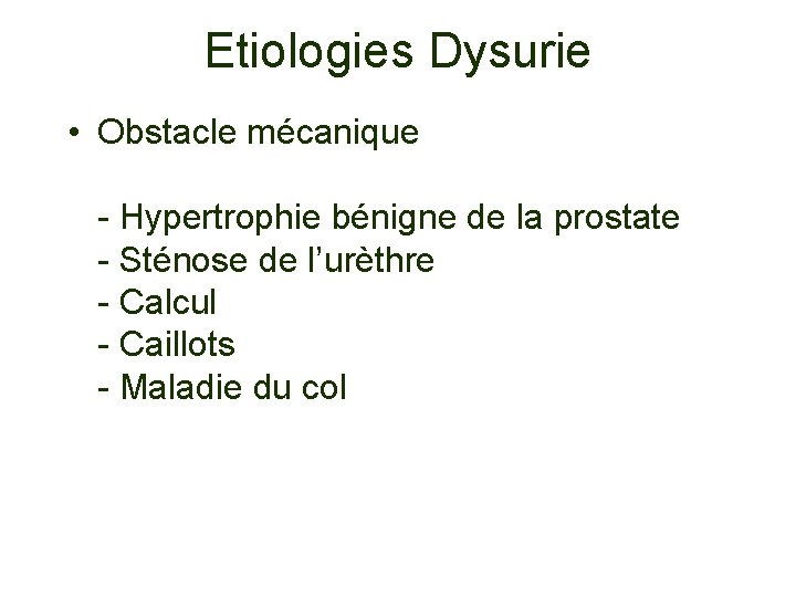 Etiologies Dysurie • Obstacle mécanique - Hypertrophie bénigne de la prostate - Sténose de