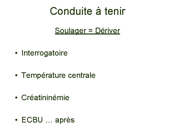 Conduite à tenir Soulager = Dériver • Interrogatoire • Température centrale • Créatininémie •