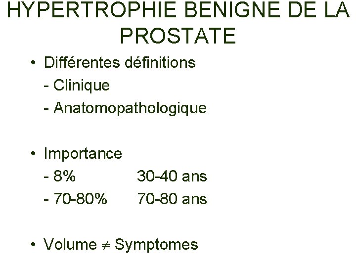 HYPERTROPHIE BENIGNE DE LA PROSTATE • Différentes définitions - Clinique - Anatomopathologique • Importance