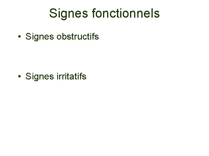 Signes fonctionnels • Signes obstructifs • Signes irritatifs 