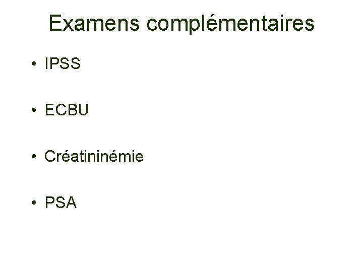 Examens complémentaires • IPSS • ECBU • Créatininémie • PSA 