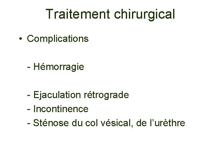 Traitement chirurgical • Complications - Hémorragie - Ejaculation rétrograde - Incontinence - Sténose du