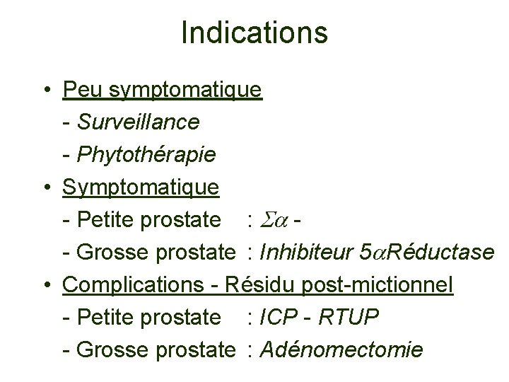 Indications • Peu symptomatique - Surveillance - Phytothérapie • Symptomatique - Petite prostate :