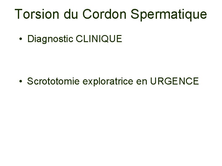 Torsion du Cordon Spermatique • Diagnostic CLINIQUE • Scrototomie exploratrice en URGENCE 