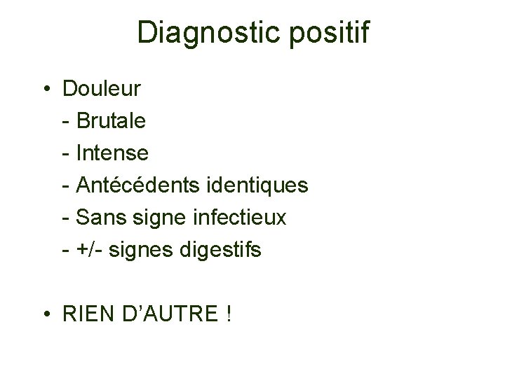 Diagnostic positif • Douleur - Brutale - Intense - Antécédents identiques - Sans signe