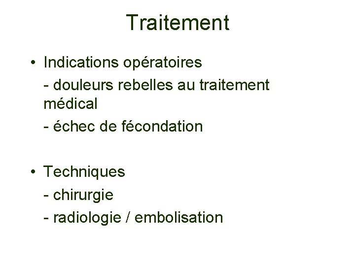 Traitement • Indications opératoires - douleurs rebelles au traitement médical - échec de fécondation