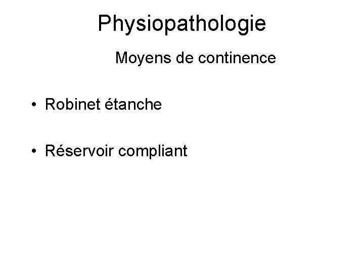 Physiopathologie Moyens de continence • Robinet étanche • Réservoir compliant 