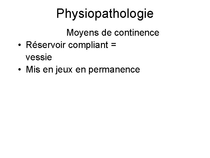 Physiopathologie Moyens de continence • Réservoir compliant = vessie • Mis en jeux en