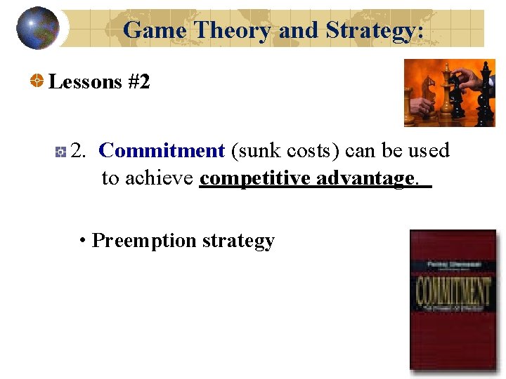 Game Theory and Strategy: Lessons #2 2. Commitment (sunk costs) can be used to