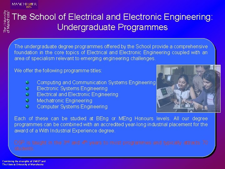 The School of Electrical and Electronic Engineering: Undergraduate Programmes The undergraduate degree programmes offered
