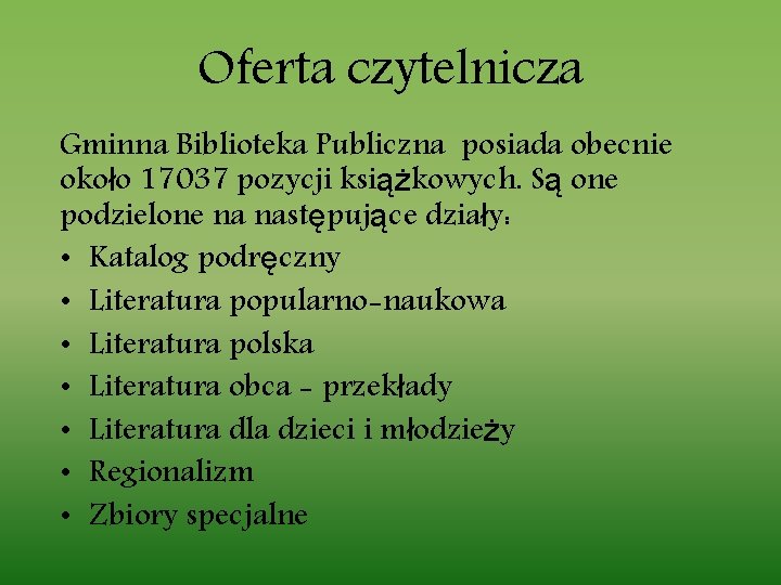 Oferta czytelnicza Gminna Biblioteka Publiczna posiada obecnie około 17037 pozycji książkowych. Są one podzielone