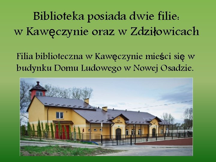 Biblioteka posiada dwie filie: w Kawęczynie oraz w Zdziłowicach Filia biblioteczna w Kawęczynie mieści