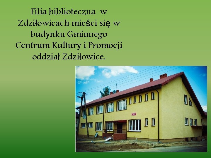 Filia biblioteczna w Zdziłowicach mieści się w budynku Gminnego Centrum Kultury i Promocji oddział