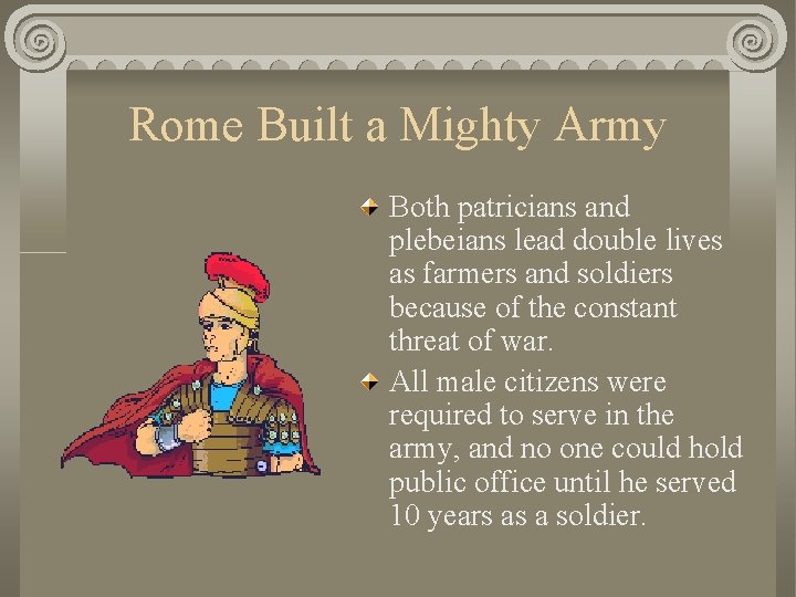 Rome Built a Mighty Army Both patricians and plebeians lead double lives as farmers