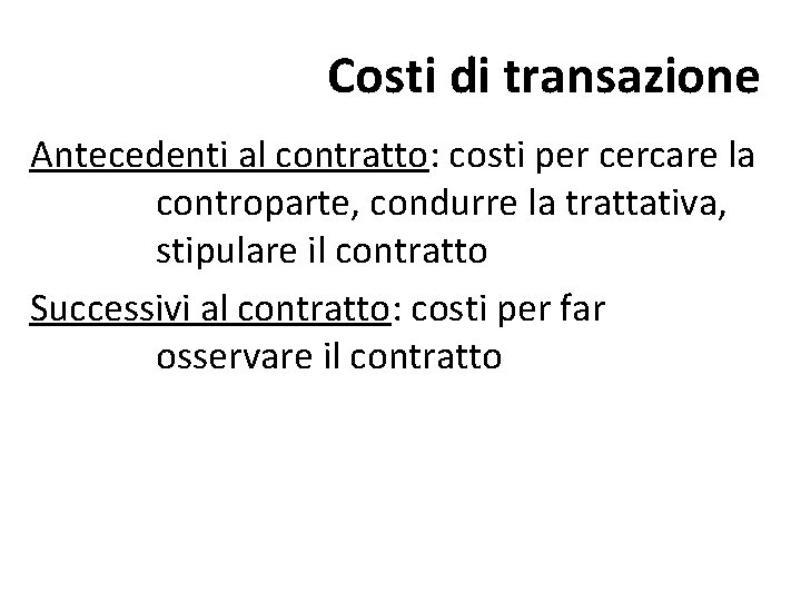 Costi di transazione Antecedenti al contratto: costi per cercare la controparte, condurre la trattativa,