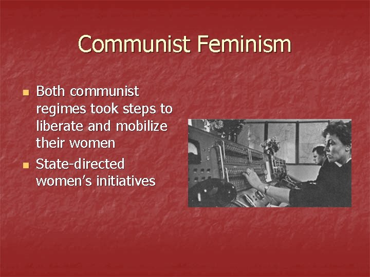 Communist Feminism n n Both communist regimes took steps to liberate and mobilize their
