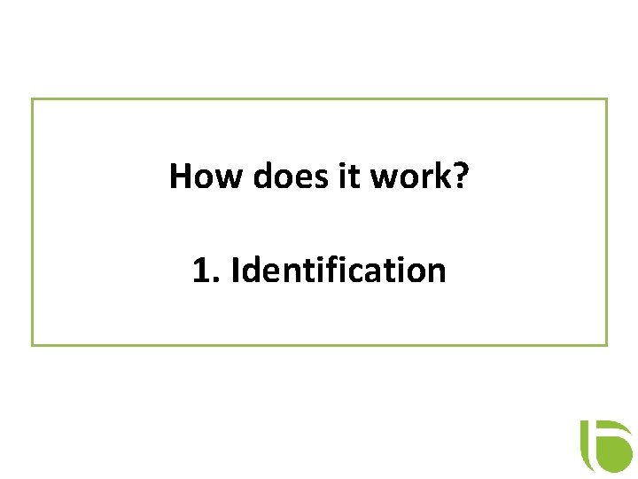 How does it work? 1. Identification 